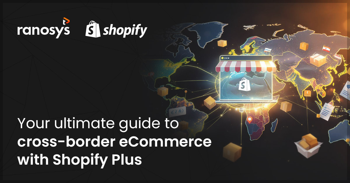Shopify Plus for Cross-Border eCommerce: Benefits, Challenges, Best Practices, & Guide